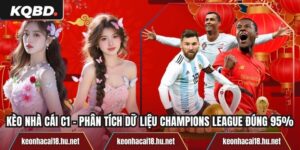 Kèo Nhà Cái C1 – Phân Tích Dữ Liệu Champions League Đúng 95%