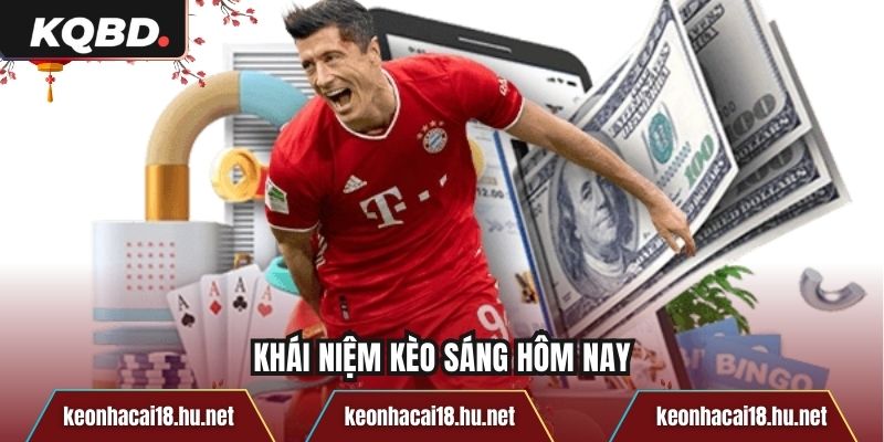 Khái niệm kèo sáng hôm nay