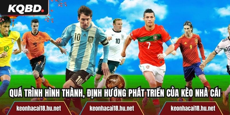 Quá trình hình thành, định hướng phát triển của Kèo Nhà Cái