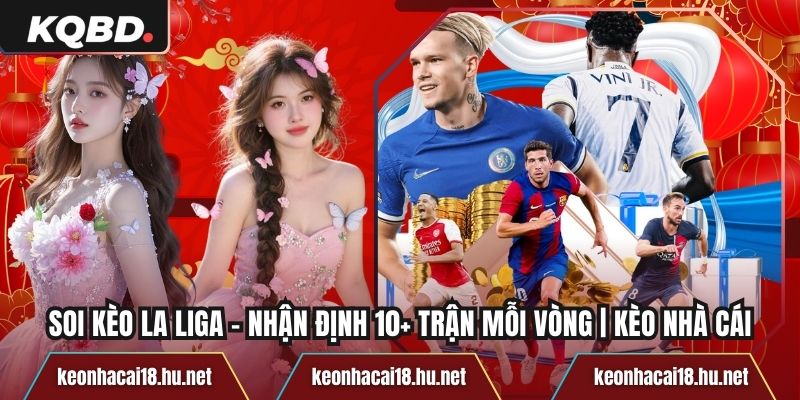 Soi Kèo La Liga – Nhận Định 10+ Trận Mỗi Vòng | Kèo nhà cái