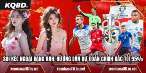 Soi Kèo Ngoại Hạng Anh: Hướng Dẫn Dự Đoán Chính Xác Tới 95%